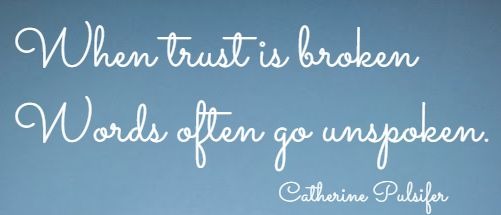 When trust is broken
Words often go unspoken.
Catherine Pulsifer