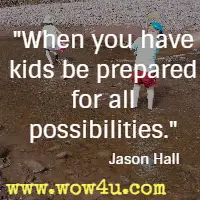 When you have kids be prepared for all possibilities. Jason Hall