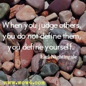 When you judge others, you do not define them, you define yourself. Earl Nightingale