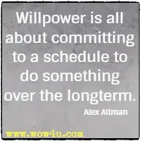 Willpower is all about committing to a schedule to do something over the longterm. Alex Altman