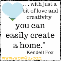 . . . with just a bit of love and creativity you can easily create a home. Kendell Fox