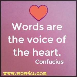 Words are the voice of the heart. Confucius 