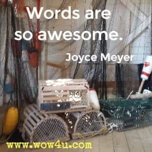 Words are so awesome. Words are containers for power. They carry either creative power or destructive power.
