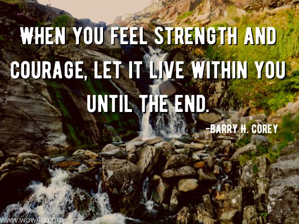 When you feel strength and courage, let it live within you until the end. Michele Diane Terry, Spirit of the Soul