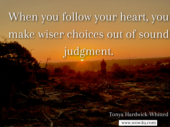 When you follow your heart, you make wiser choices out of sound judgment. Tonya Hardwick-Whitted, Where Is Your Faith?  