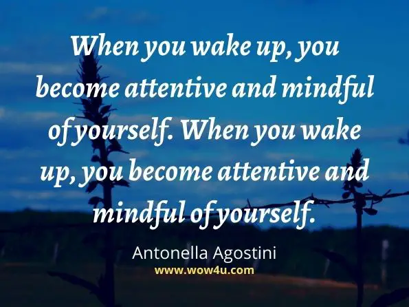 When you wake up, you become attentive and mindful of yourself. Antonella Agostini, Wake Up