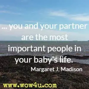 ... you and your partner are the most important people in your baby's life. Margaret J. Madison