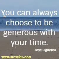 You can always choose to be generous with your time. Jose Figueroa