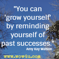 You can  grow yourself'by reminding yourself of past successes.  Amy Kay Watson
