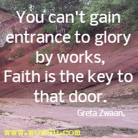 You can't gain entrance to glory by works, Faith is the key to that door.