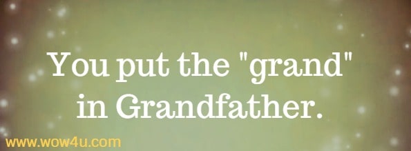 You put the grand in Grandfather.