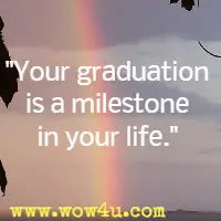 Your graduation is a milestone in your life.