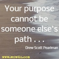 Your purpose cannot be someone else's path . . . Drew Scott Pearlman