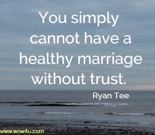 You simply cannot have a healthy marriage without trust. Ryan Tee