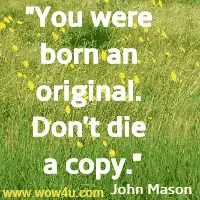 You were born an original. Don't die a copy. John Mason 