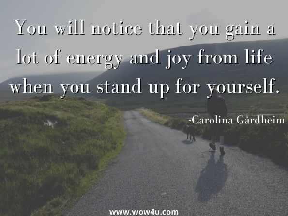You will notice that you gain a lot of energy and joy from life when you stand up for yourself. Carolina Gårdheim, Unleash Your Creative Spirit!