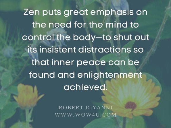 Zen puts great emphasis on the need for the mind to control the body—to shut out its insistent distractions so that inner peace can be found and enlightenment achieved. Robert DiYanni,You Are What You Read 